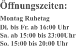 Öffnungszeiten:   Montag Ruhetag Di. bis Fr. ab 16:00 Uhr Sa. ab 15:00 bis 23:00Uhr So. 15:00 bis 20:00 Uhr